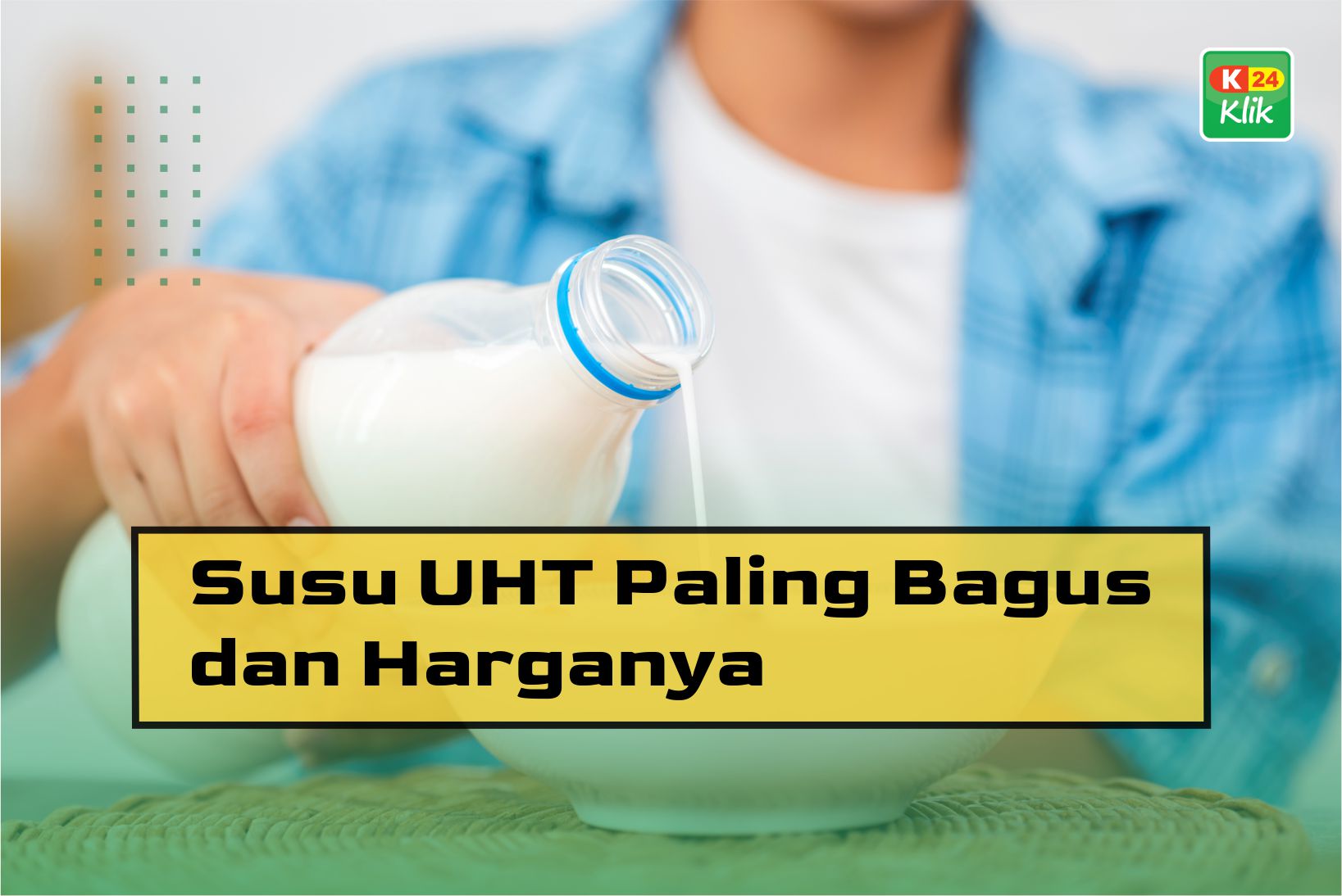 12 Susu UHT Paling Bagus dan Harganya - K24Klik