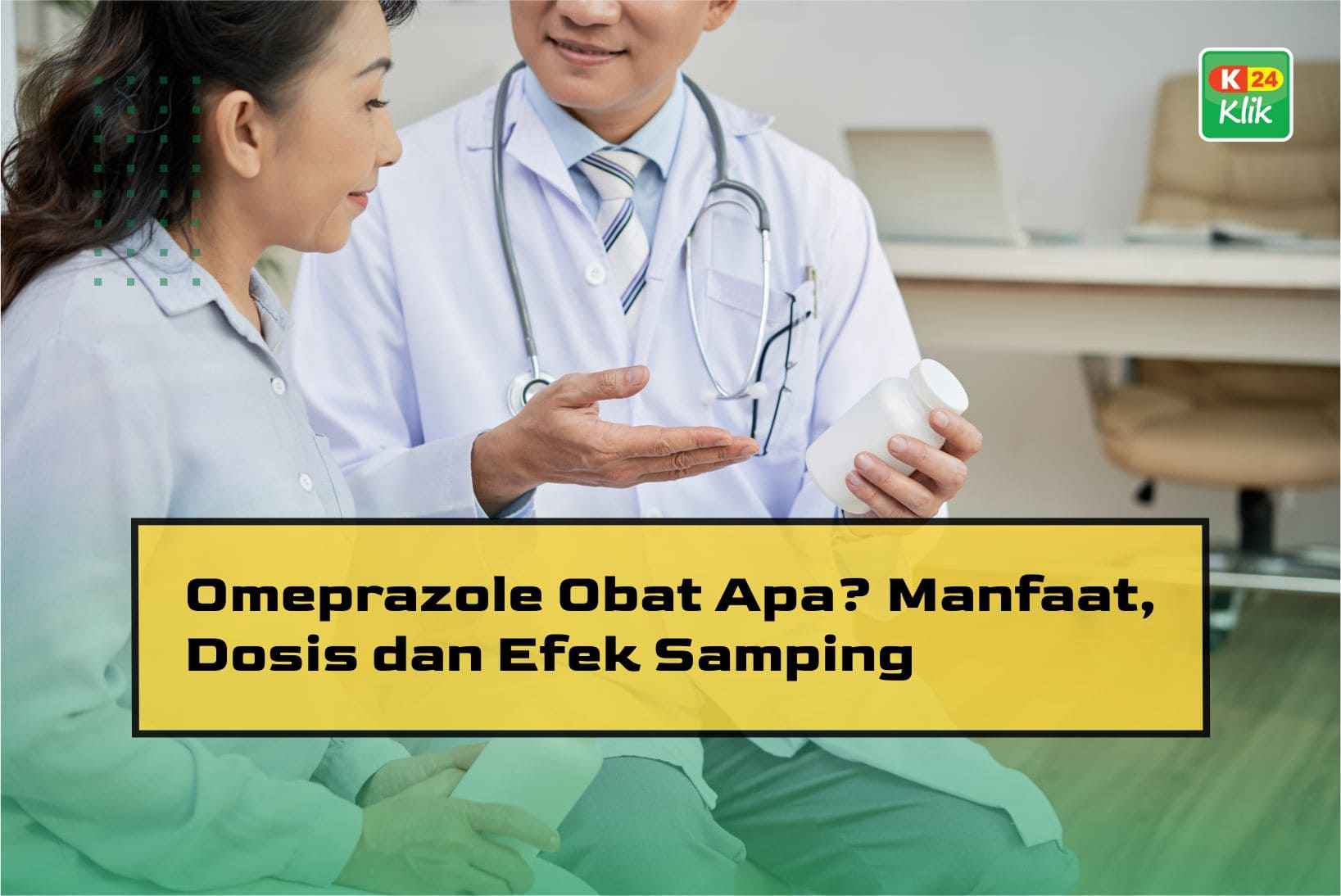 Omeprazole Obat Apa? Manfaat, Dosis dan Efek Samping